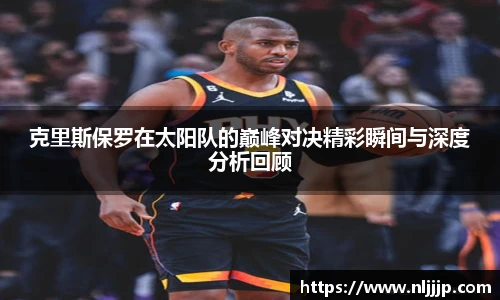 NG相信品牌的力量官网克里斯保罗在太阳队的巅峰对决精彩瞬间与深度分析回顾
