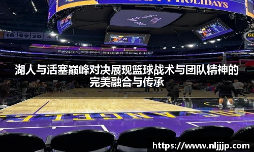 NG相信品牌的力量官网湖人与活塞巅峰对决展现篮球战术与团队精神的完美融合与传承
